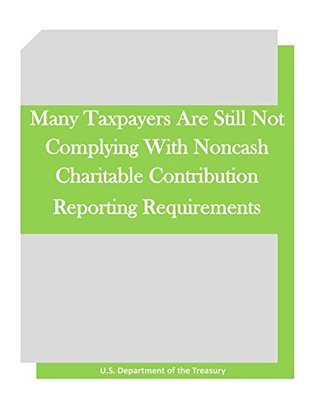 Read Many Taxpayers Are Still Not Complying With Noncash Charitable Contribution Reporting Requirements - U.S. Department of the Treasury file in ePub