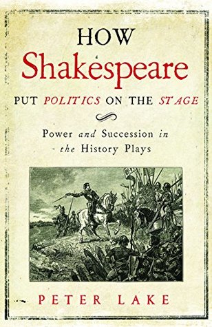 Read How Shakespeare Put Politics on the Stage: Power and Succession in the History Plays - Peter Lake | ePub