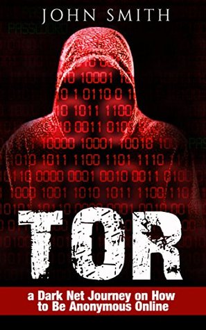 Read online Tor: A Dark Net Journey on How to Be Anonymous Online - John Smith | PDF