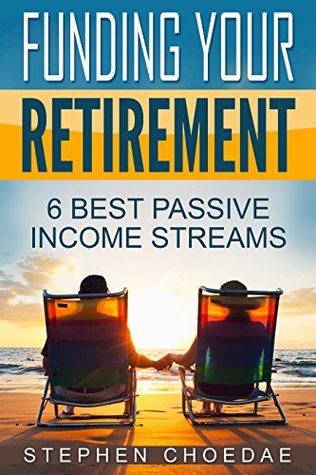 Download Funding Your Retirement: 6 Best Passive Income Streams - Stephen Choedae file in PDF