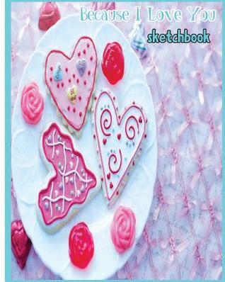 Read online Because I Love You Sketchbook: Large 8 X 10 Blank, White, Unlined, 100 Pages. Freely to Write, Sketch, Draw and Paint on for All. Great Valentine's Day Gift for Your Beloved One. - J a Jetaime | ePub