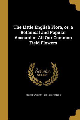 Read The Little English Flora, Or, a Botanical and Popular Account of All Our Common Field Flowers - George William Francis file in PDF