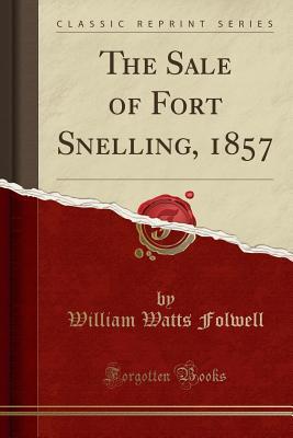 Download The Sale of Fort Snelling, 1857 (Classic Reprint) - William Watts Folwell file in ePub