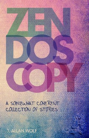 Read online Zendoscopy: A Somewhat Coherent Collection of Stories - J. Allan Wolf file in ePub