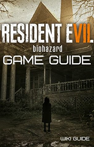 Read Resident Evil 7 Biohazard: Guide, walkthrough and tips to surviving the horror adventure - Wiki Guide file in ePub