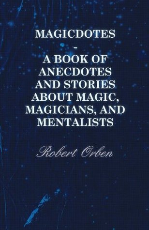 Read online Magicdotes - A Book Of Anecdotes And Stories About Magic, Magicians, And Mentalists - Robert Orben file in PDF