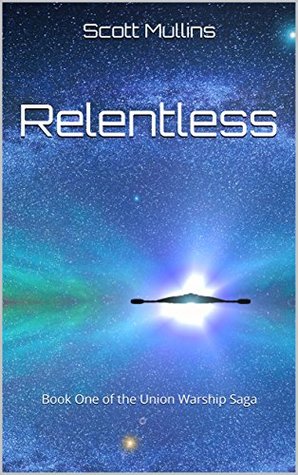 Read online Relentless: Book One of the Union Warship Saga - Scott Mullins | PDF