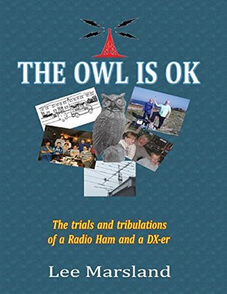Read The Owl Is Ok:The Trials and Tribulations of a Radio Ham and a Dx-er - Lee Marsland | PDF