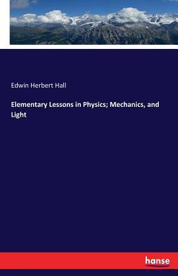 Download Elementary Lessons in Physics; Mechanics, and Light - Edwin Herbert Hall | PDF