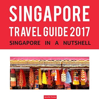 Read Singapore Travel Guide 2017: Singapore in a Nutshell - Jennifer Trump file in PDF