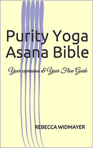 Read online Purity Yoga Asana Bible : Your expression & Your Flow Guide - Rebecca Widmayer | ePub