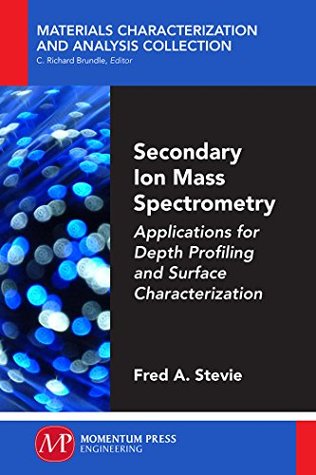Read Secondary Ion Mass Spectrometry: Applications for Depth Profiling and Surface Characterization - Fred Stevie file in ePub