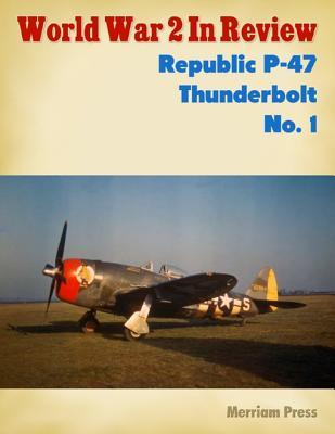 Read online World War 2 in Review: Republic P-47 Thunderbolt No. 1 - Merriam Press file in ePub