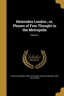 Read online Heterodox London; Or, Phases of Free Thought in the Metropolis; Volume 1 - Charles Maurice 1828-1910 Davies | PDF