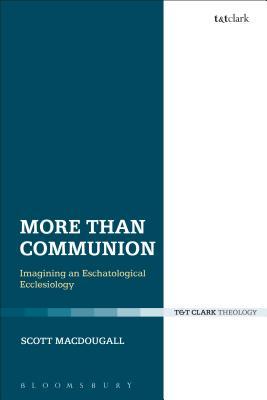 Download More Than Communion: Imagining an Eschatological Ecclesiology - Scott MacDougall file in PDF