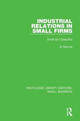 Read Industrial Relations in Small Firms: Small Isn't Beautiful - Al Rainnie | PDF