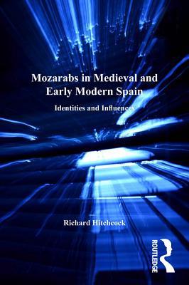 Read Mozarabs in Medieval and Early Modern Spain: Identities and Influences - Richard Hitchcock | PDF