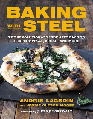 Read Baking with Steel: The Revolutionary New Approach to Perfect Pizza, Bread, and More - Andris Lagsdin | ePub