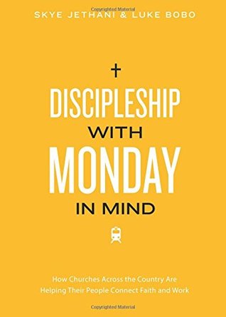 Download Discipleship With Monday in Mind: How Churches Across the Country Are Helping Their People Connect Faith and Work - Skye Jethani | PDF