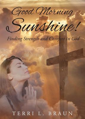 Read Good Morning Sunshine!: Finding Strength and Comfort in God - Terri L Braun file in ePub