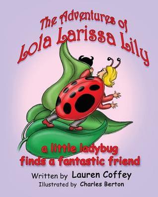 Read online The Adventures of Lola Larissa Lily: A Little Bug Finds a Fantastic Friend - Lauren Coffey file in PDF