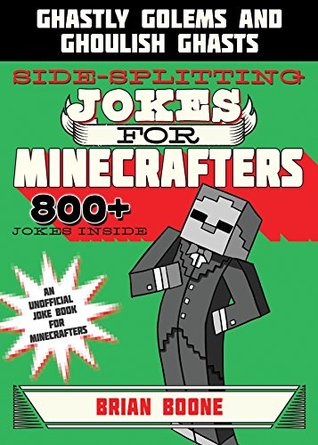 Download Sidesplitting Jokes for Minecrafters: Ghastly Golems and Ghoulish Ghasts (Unofficial Minecrafters Jokes) - Brian Boone | PDF