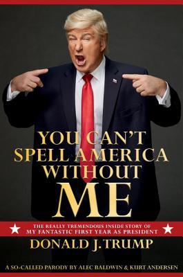 Read online You Can't Spell America Without Me: The Really Tremendous Inside Story of My Fantastic First Year as President Donald J. Trump (a So-Called Parody) - Alec Baldwin | ePub