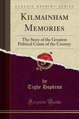 Read Kilmainham Memories: The Story of the Greatest Political Crime of the Century (Classic Reprint) - Tighe Hopkins file in PDF