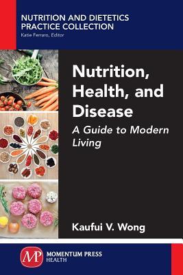 Download Nutrition, Health, and Disease: A Guide to Modern Living - Kaufui V. Wong file in PDF
