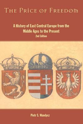 Read The Price of Freedom: A History of East Central Europe from the Middle Ages to the Present - Piotr S. Wandycz file in PDF
