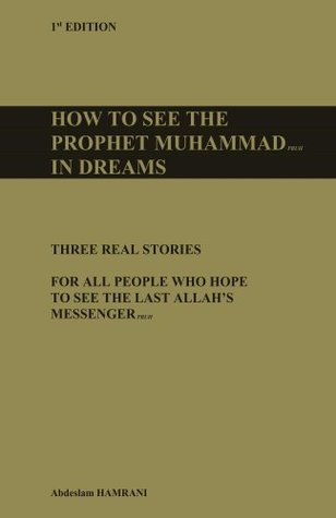 Read How to see the prophet Muhammad pbuh in dreams: THREE REAL STORIES FOR ALL PEOPLE WHO HOPE TO SEE THE LAST ALLAH'S MESSENGER PBUH - Abdeslam Hamrani | PDF