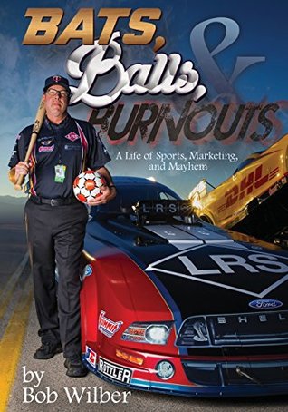 Read online Bats, Balls, and Burnouts: A Life of Sports, Marketing, and Mayhem - Bob Wilber file in ePub