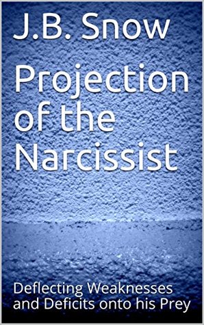 Read online Projection of the Narcissist: Deflecting Weaknesses and Deficits onto his Prey (Transcend Mediocrity Book 201) - J.B. Snow | ePub
