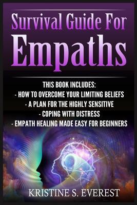 Read Survival Guide For Empaths: How To Overcome Your Limiting Beliefs, A Plan For The Highly Sensitive, Coping With Distress, Empath Healing Made Easy For Beginners - Kristine S Everest | PDF