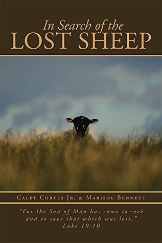 Read In Search of the Lost Sheep: For the Son of Man has come to seek and to save that which was lost. Luke 19:10 - Calet Cortes Jr file in PDF