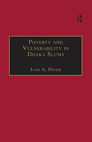 Read Poverty and Vulnerability in Dhaka Slums: The Urban Livelihoods Study - Jane A Pryer file in ePub