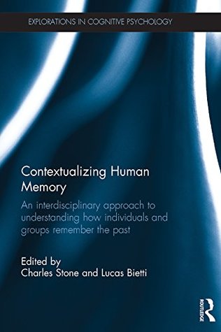 Read Contextualizing Human Memory: An interdisciplinary approach to understanding how individuals and groups remember the past (Explorations in Cognitive Psychology) - Charles Stone file in ePub