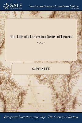 Read The Life of a Lover: In a Series of Letters; Vol. V - Sophia Lee file in ePub