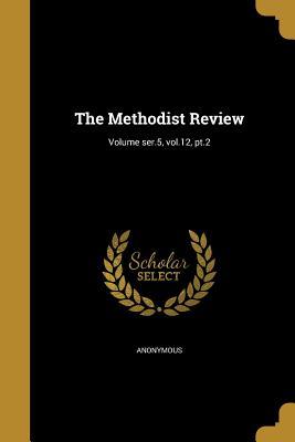 Download The Methodist Review; Volume Ser.5, Vol.12, PT.2 - Anonymous | PDF