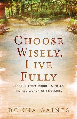 Download Choose Wisely, Live Fully: Lessons from Wisdom & Folly, the Two Women of Proverbs - Donna Gaines file in ePub
