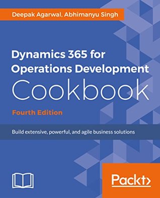 Download Dynamics 365 for Finance and Operations Development Cookbook: Recipes to explore forms, look-ups and different integrations like Power BI and MS Office for your business solutions - Deepak Agarwal file in ePub