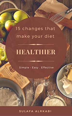 Read 15 Changes that Make Your Diet Healthier: Useful and Easy Tips - Sulafa Zain | ePub
