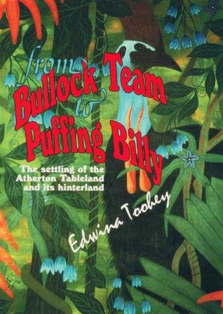 Read From Bullock Team to Puffing Billy: The Settling of the Atherton Tableland and its Hinterland - Edwina Toohey file in ePub
