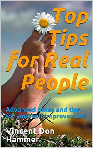 Download Top Tips for Real People: Advanced notes and tips for your self-improvement - Vincent Don Hammer | PDF