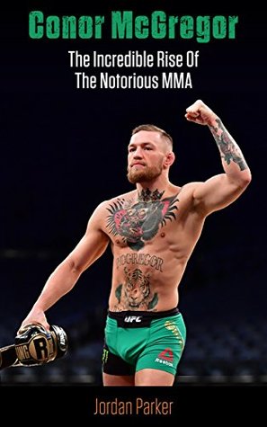 Read Conor McGregor: The Incredible Rise Of The Notorious MMA - Jordan Parker | ePub