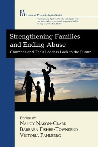 Read Strengthening Families and Ending Abuse: Churches and Their Leaders Look to the Future (House of Prisca and Aquila Series) - Nancy Nason-Clark file in PDF