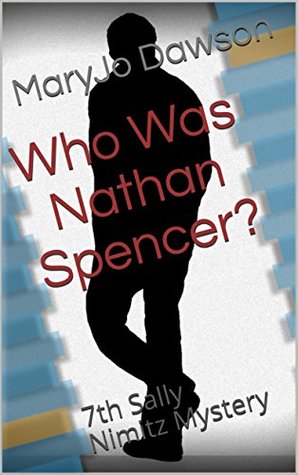 Read online Who Was Nathan Spencer?: 7th Sally Nimitz Mystery (Sally Nimitz Mysteries) - MaryJo Dawson | PDF