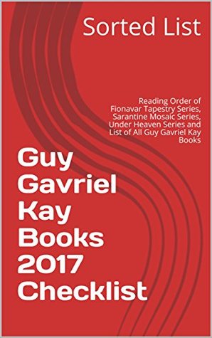Download Guy Gavriel Kay Books 2017 Checklist: Reading Order of Fionavar Tapestry Series, Sarantine Mosaic Series, Under Heaven Series and List of All Guy Gavriel Kay Books - Sorted List file in PDF