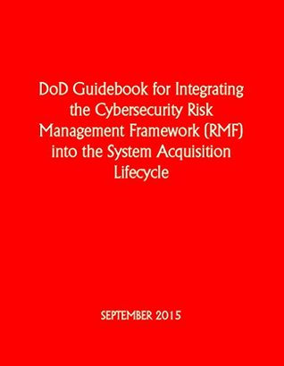 Read DoD Guidebook for Integrating the Cybersecurity Risk Management Framework (RMF) into the System Acquisition Lifecycle: September 2015 - U.S. Department of Defense | PDF