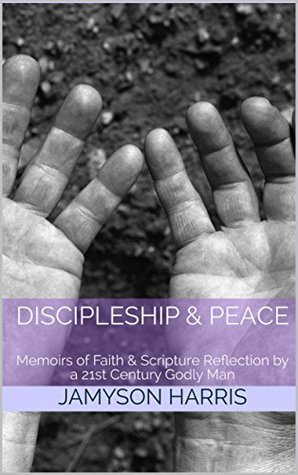 Download Discipleship & Peace: Memoirs of Faith & Scripture Reflection by a 21st Century Godly Man - Jamyson Harris file in ePub